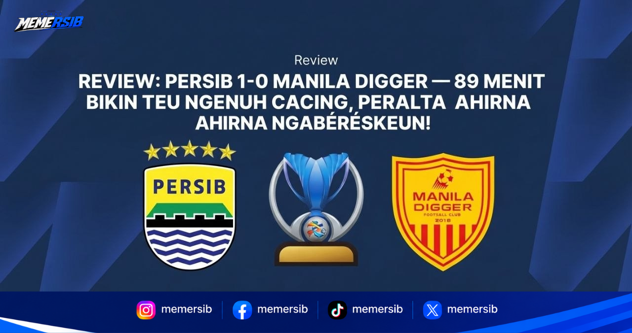 Review: Persib 1-0 Manila Digger — 88 Menit Bikin Teu Ngeunah Cicing, Peralta Akhirna Ngabéréskeun!